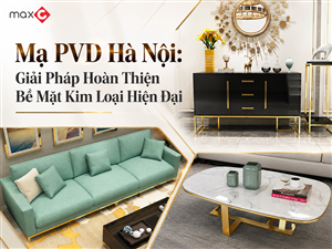 Mạ PVD Hà Nội: Giải Pháp Hoàn Thiện Bề Mặt Kim Loại Hiện Đại
